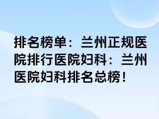 排名榜单：兰州正规医院排行医院妇科：兰州医院妇科排名总榜！