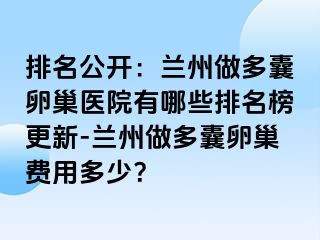 排名公开：兰州做多囊卵巢医院有哪些排名榜更新-兰州做多囊卵巢费用多少？