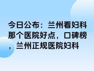 今日公布：兰州看妇科那个医院好点，口碑榜，兰州正规医院妇科